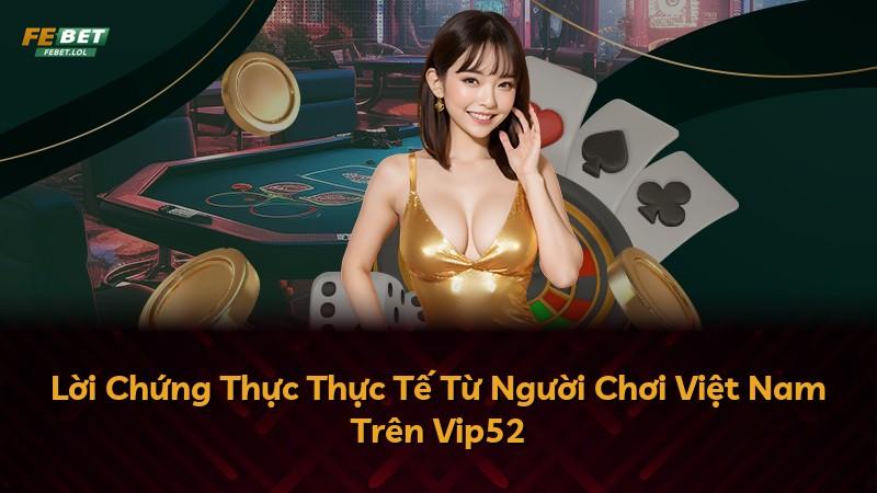 Lời Chứng Thực Thực Tế Từ Người Chơi Việt Nam Trên Vip52