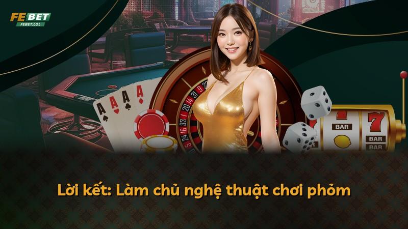 Lời kết: Làm chủ nghệ thuật chơi phỏm
