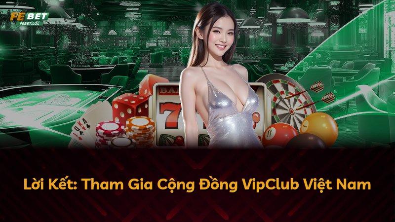 Lời Kết: Tham Gia Cộng Đồng VipClub Việt Nam