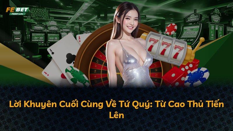 Lời Khuyên Cuối Cùng Về Tứ Quý: Từ Cao Thủ Tiến Lên