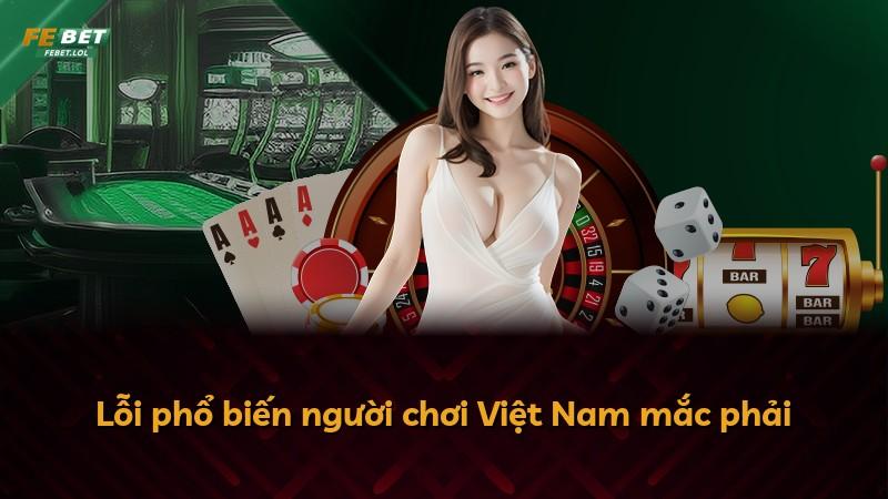 Lỗi phổ biến người chơi Việt Nam mắc phải
