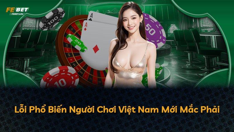 Lỗi Phổ Biến Người Chơi Việt Nam Mới Mắc Phải