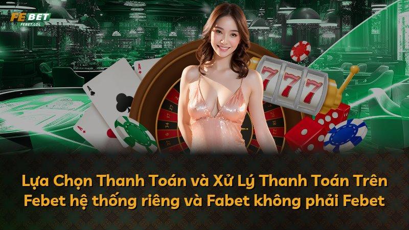 Lựa Chọn Thanh Toán và Xử Lý Thanh Toán Trên Febet hệ thống riêng và Fabet không phải Febet