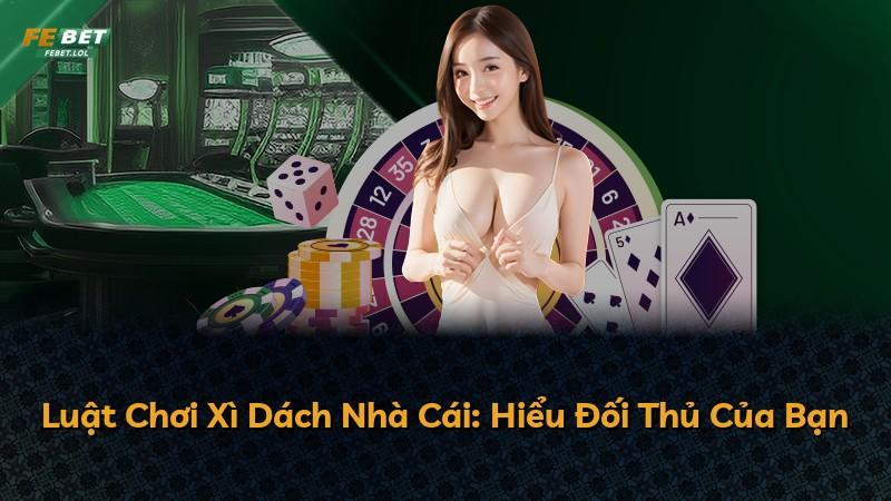 Luật Chơi Xì Dách Nhà Cái: Hiểu Đối Thủ Của Bạn