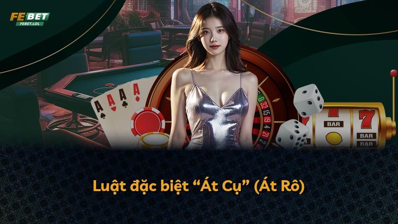 Luật đặc biệt “Át Cụ” (Át Rô)