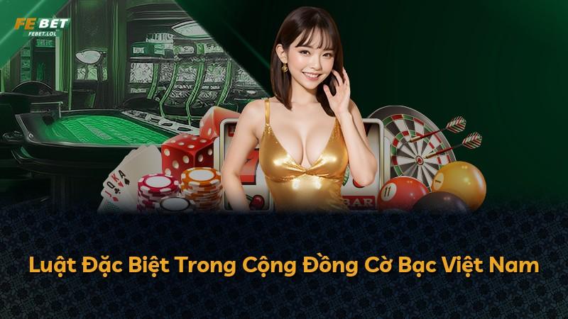 Luật Đặc Biệt Trong Cộng Đồng Cờ Bạc Việt Nam