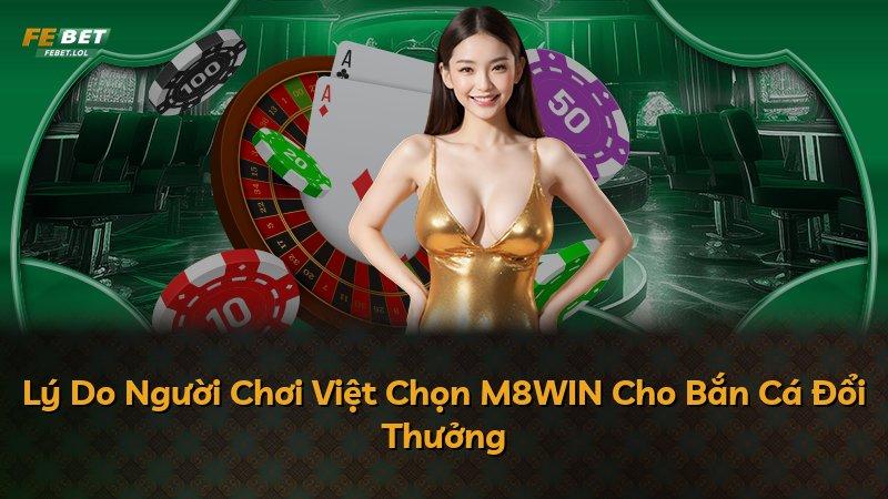Lý Do Người Chơi Việt Chọn M8WIN Cho Bắn Cá Đổi Thưởng