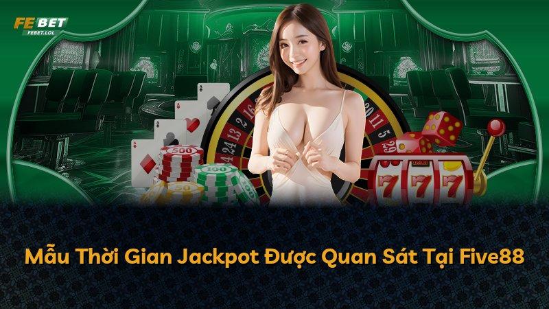 Mẫu Thời Gian Jackpot Được Quan Sát Tại Five88