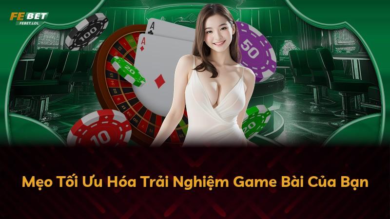 Mẹo Tối Ưu Hóa Trải Nghiệm Game Bài Của Bạn