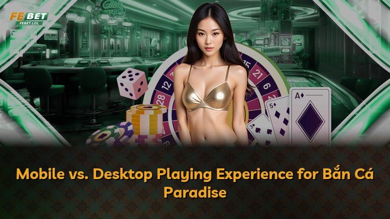Mobile vs. Desktop Playing Experience for Bắn Cá Paradise