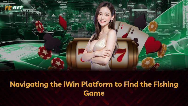 Navigating the iWin Platform to Find the Fishing Game