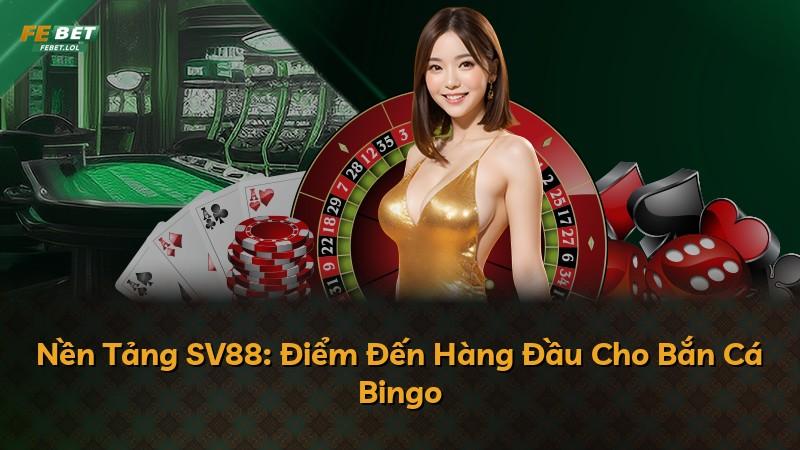 Nền Tảng SV88: Điểm Đến Hàng Đầu Cho Bắn Cá Bingo