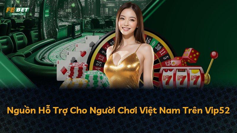 Nguồn Hỗ Trợ Cho Người Chơi Việt Nam Trên Vip52