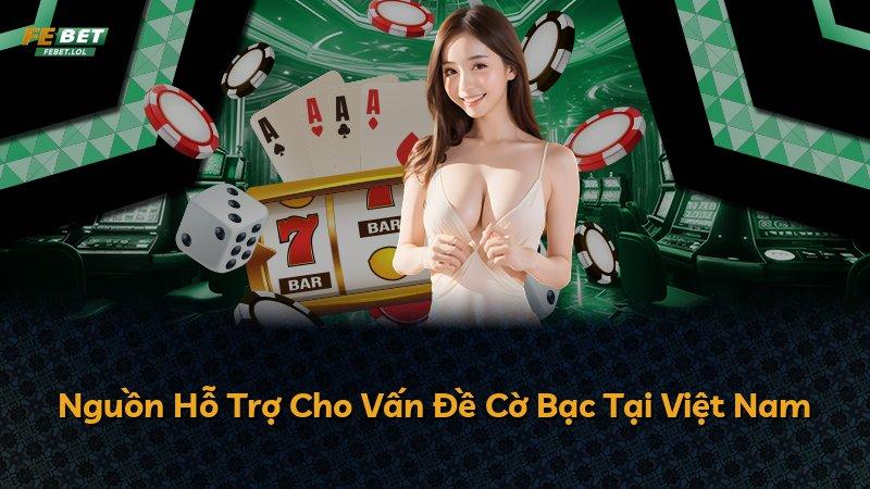 Nguồn Hỗ Trợ Cho Vấn Đề Cờ Bạc Tại Việt Nam
