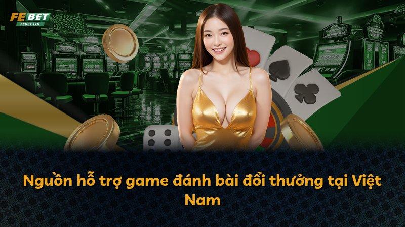 Nguồn hỗ trợ game đánh bài đổi thưởng tại Việt Nam