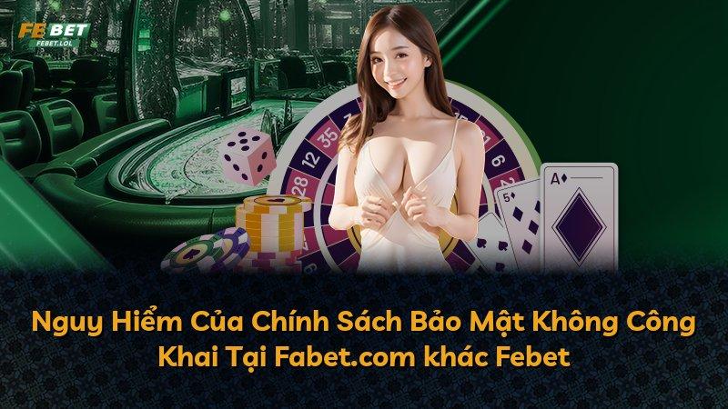 Nguy Hiểm Của Chính Sách Bảo Mật Không Công Khai Tại Fabet.com khác Febet