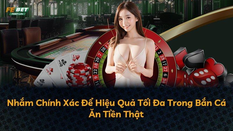 Nhắm Chính Xác Để Hiệu Quả Tối Đa Trong Bắn Cá Ăn Tiền Thật