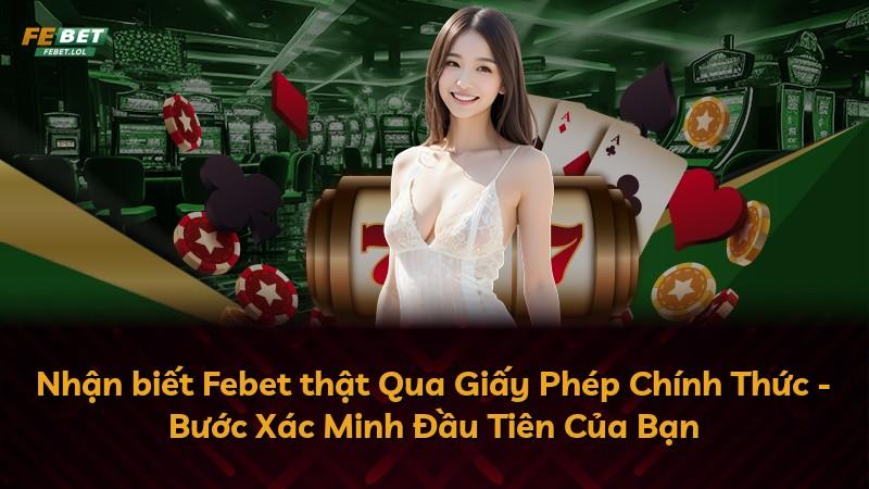 Nhận biết Febet thật Qua Giấy Phép Chính Thức - Bước Xác Minh Đầu Tiên Của Bạn