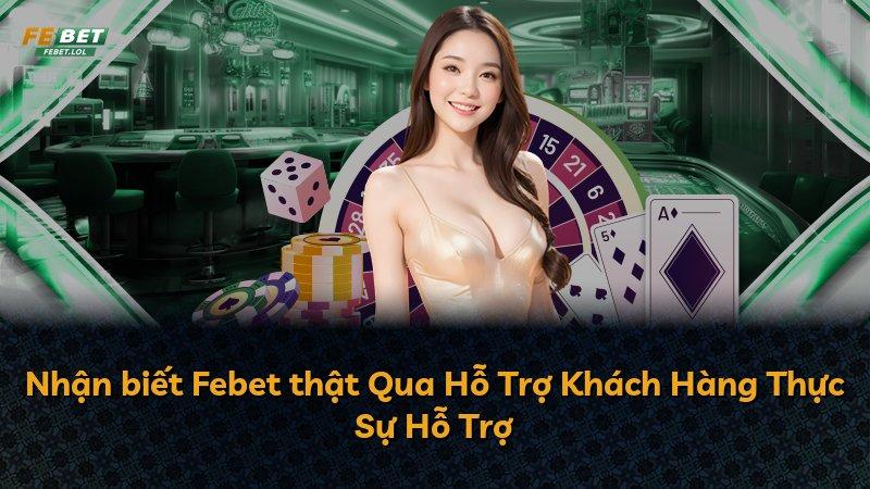 Nhận biết Febet thật Qua Hỗ Trợ Khách Hàng Thực Sự Hỗ Trợ