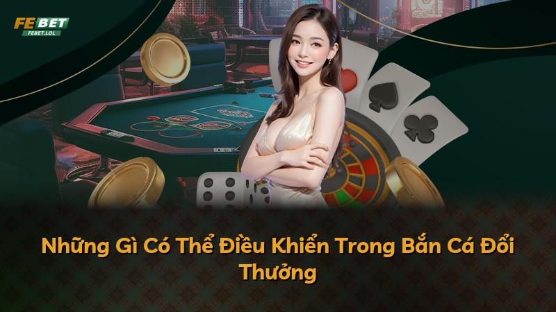 Những Gì Có Thể Điều Khiển Trong Bắn Cá Đổi Thưởng