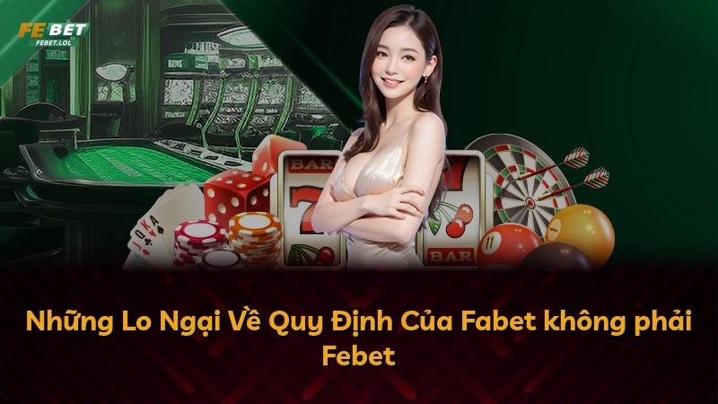 Những Lo Ngại Về Quy Định Của Fabet không phải Febet