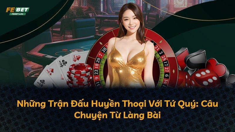 Những Trận Đấu Huyền Thoại Với Tứ Quý: Câu Chuyện Từ Làng Bài