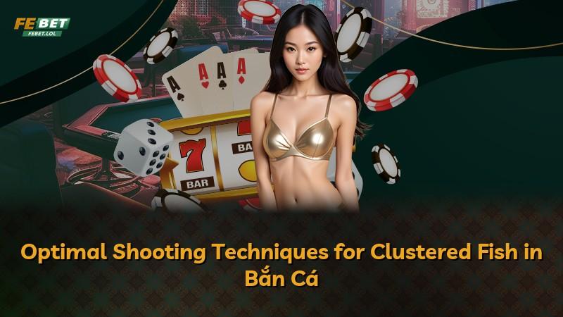 Optimal Shooting Techniques for Clustered Fish in Bắn Cá