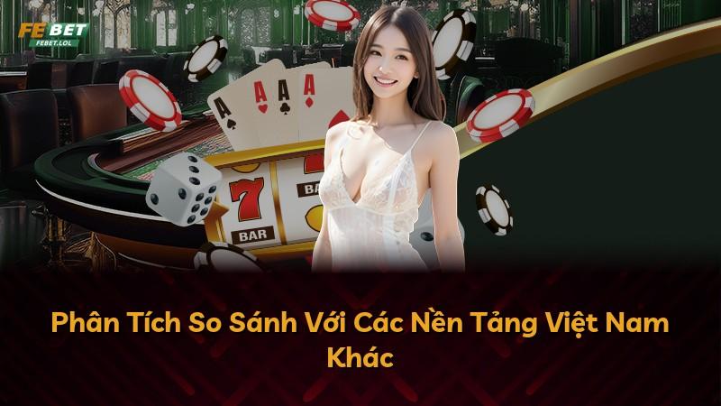 Phân Tích So Sánh Với Các Nền Tảng Việt Nam Khác