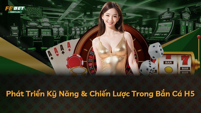 Phát Triển Kỹ Năng & Chiến Lược Trong Bắn Cá H5