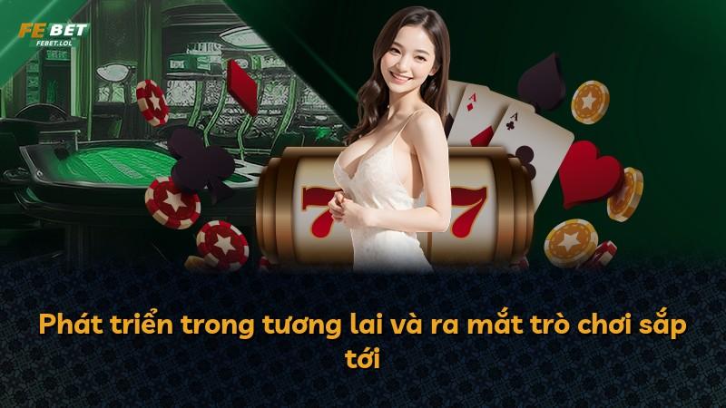 Phát triển trong tương lai và ra mắt trò chơi sắp tới