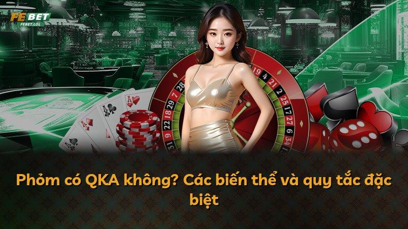Phỏm có QKA không? Các biến thể và quy tắc đặc biệt