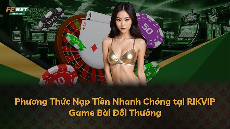 Phương Thức Nạp Tiền Nhanh Chóng tại RIKVIP Game Bài Đổi Thưởng