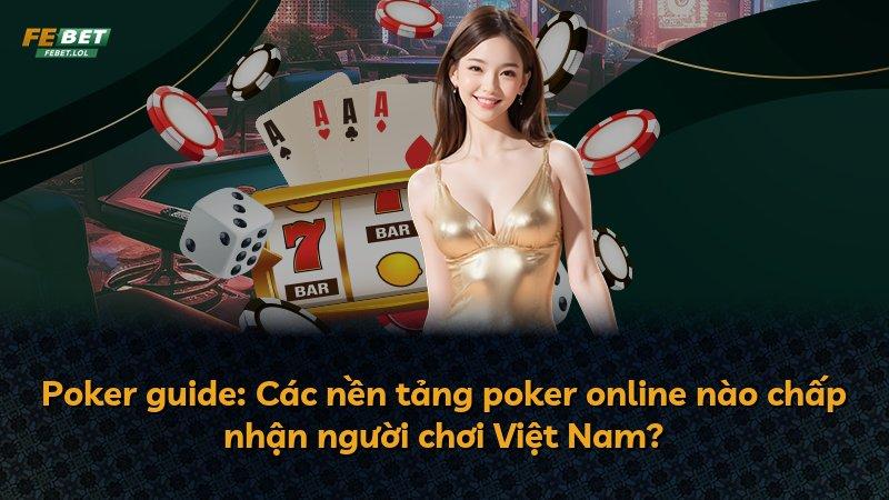 Poker guide: Các nền tảng poker online nào chấp nhận người chơi Việt Nam?