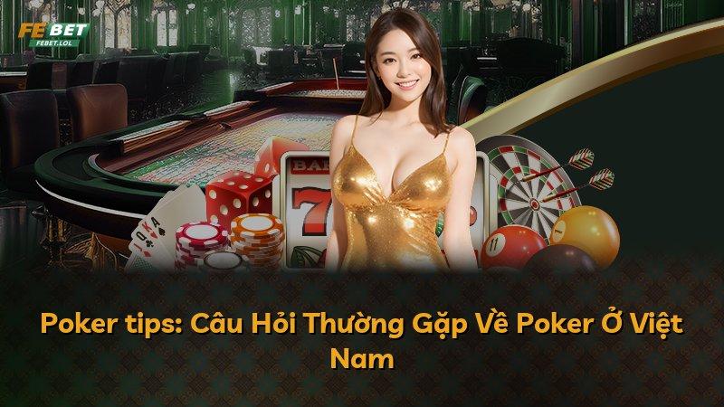 Poker tips: Câu Hỏi Thường Gặp Về Poker Ở Việt Nam