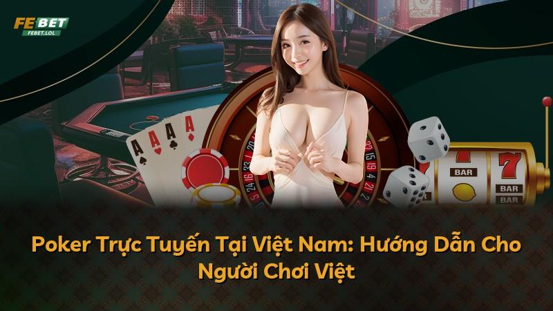 Poker Trực Tuyến Tại Việt Nam: Hướng Dẫn Cho Người Chơi Việt