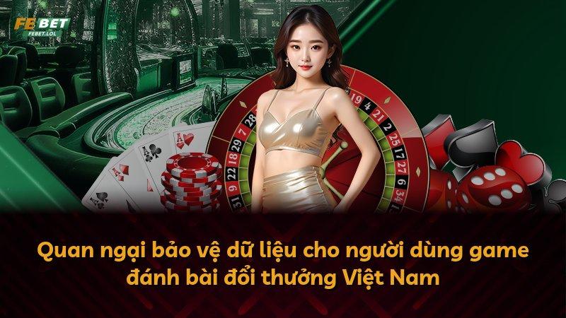 Quan ngại bảo vệ dữ liệu cho người dùng game đánh bài đổi thưởng Việt Nam