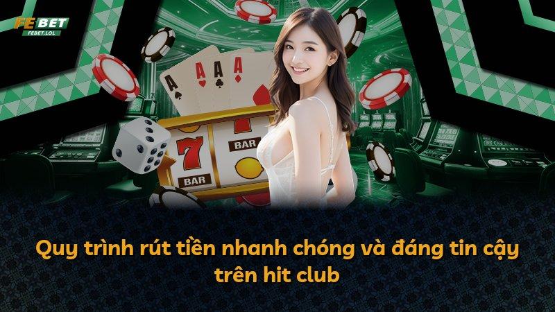 Quy trình rút tiền nhanh chóng và đáng tin cậy trên hit club