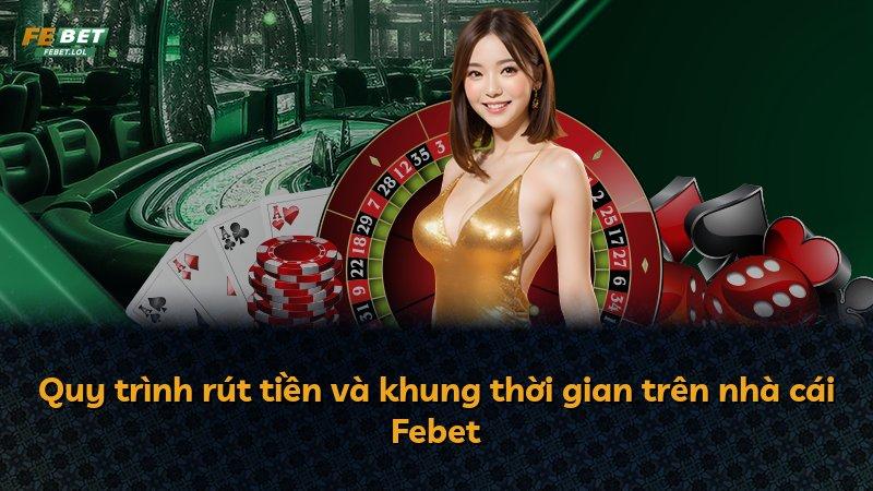 Quy trình rút tiền và khung thời gian trên nhà cái Febet