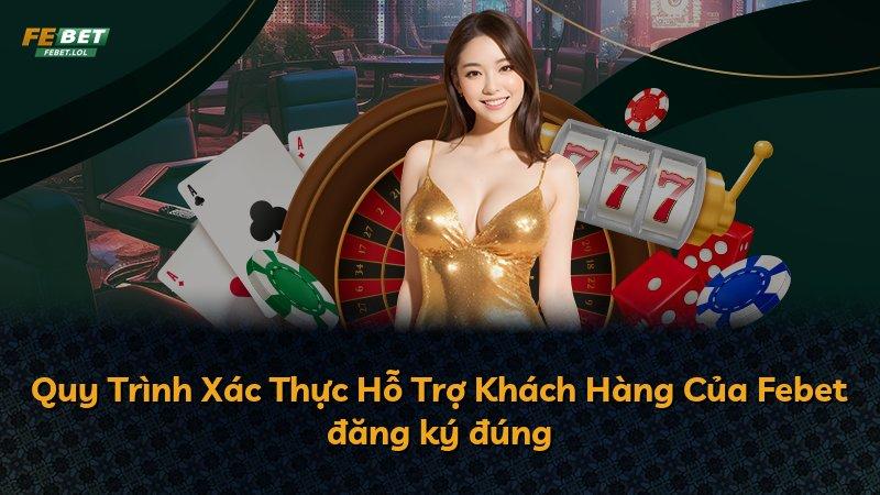 Quy Trình Xác Thực Hỗ Trợ Khách Hàng Của Febet đăng ký đúng