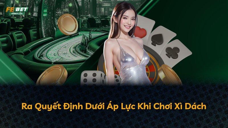 Ra Quyết Định Dưới Áp Lực Khi Chơi Xì Dách