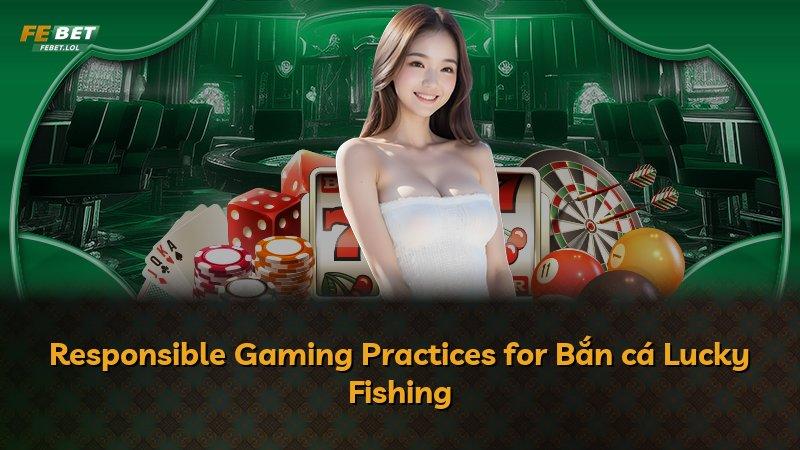 Responsible Gaming Practices for Bắn cá Lucky Fishing