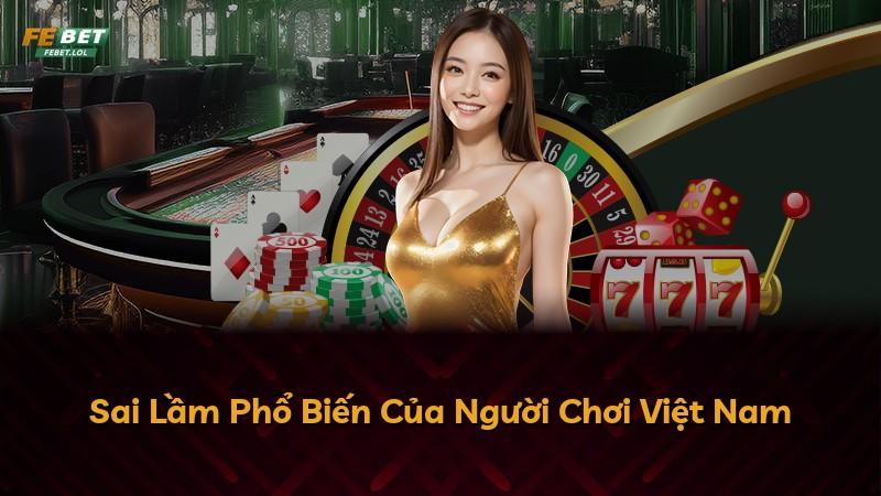 Sai Lầm Phổ Biến Của Người Chơi Việt Nam