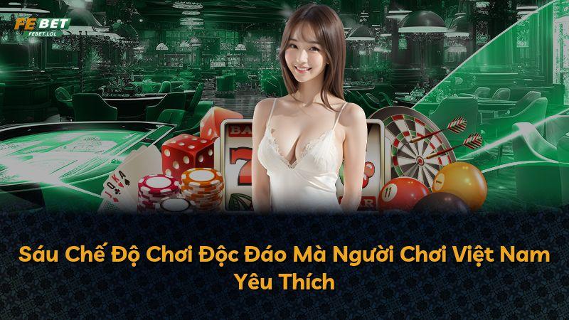 Sáu Chế Độ Chơi Độc Đáo Mà Người Chơi Việt Nam Yêu Thích