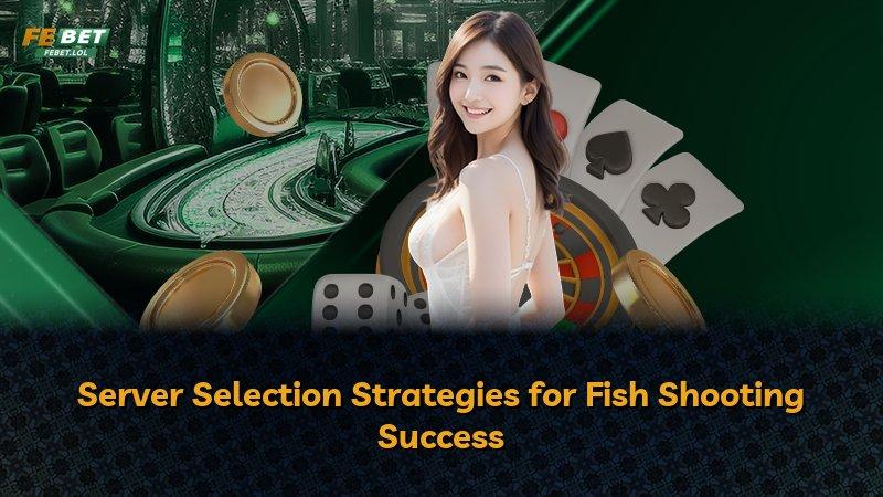 Server Selection Strategies for Fish Shooting Success