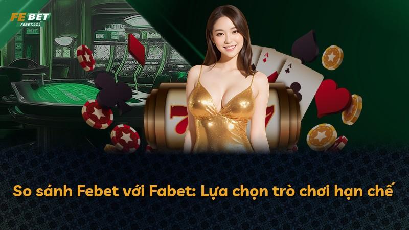 So sánh Febet với Fabet: Lựa chọn trò chơi hạn chế