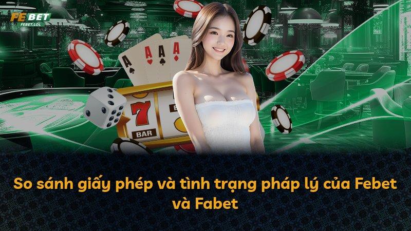 So sánh giấy phép và tình trạng pháp lý của Febet và Fabet