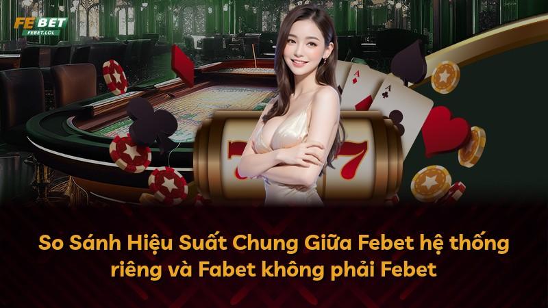 So Sánh Hiệu Suất Chung Giữa Febet hệ thống riêng và Fabet không phải Febet