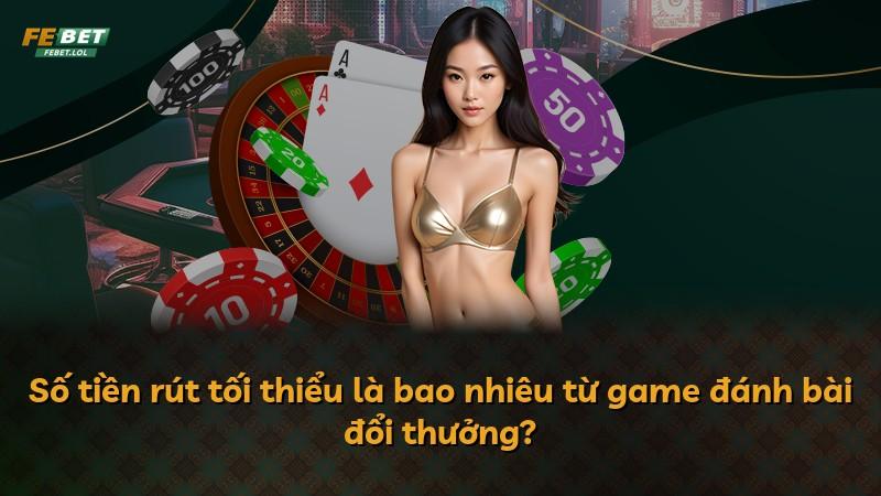 Số tiền rút tối thiểu là bao nhiêu từ game đánh bài đổi thưởng?