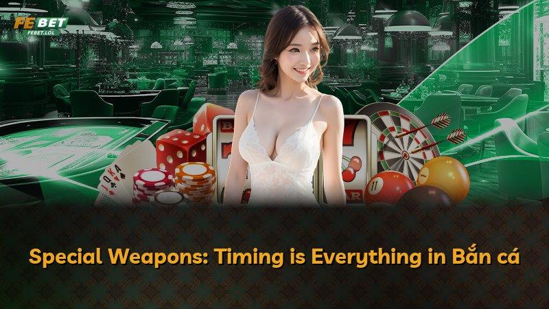 Special Weapons: Timing is Everything in Bắn cá