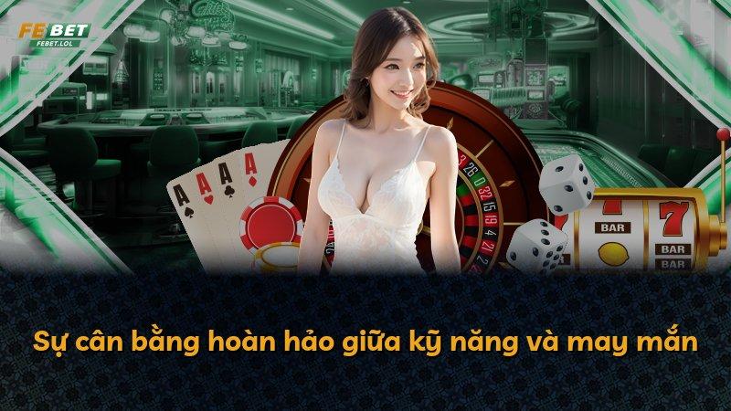 Sự cân bằng hoàn hảo giữa kỹ năng và may mắn